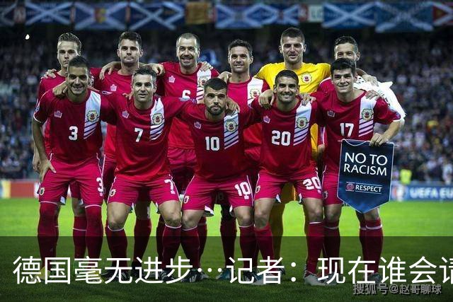 德国毫无进步…记者：现在谁会请纳帅？无论之后他去哪儿都是倒退